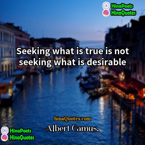Albert Camus Quotes | Seeking what is true is not seeking